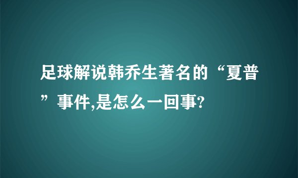 足球解说韩乔生著名的“夏普”事件,是怎么一回事?