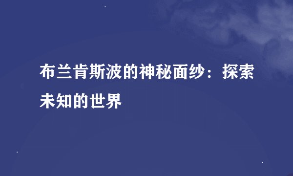 布兰肯斯波的神秘面纱：探索未知的世界
