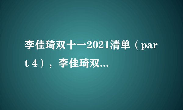 李佳琦双十一2021清单（part 4），李佳琦双11预售攻略淘宝双十一大促活动
