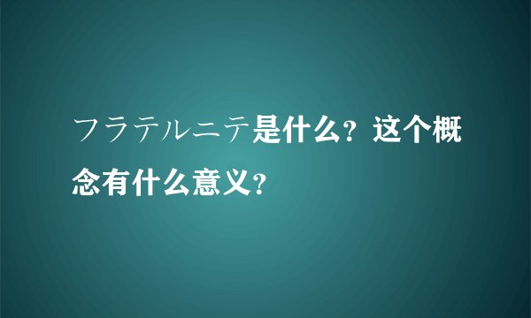 フラテルニテ是什么?这个概念有什么意义?