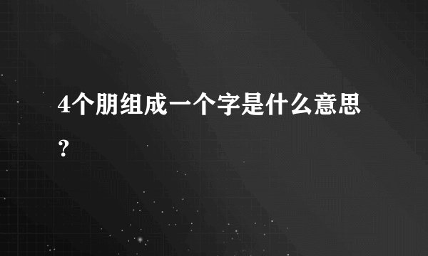 4个朋组成一个字是什么意思？