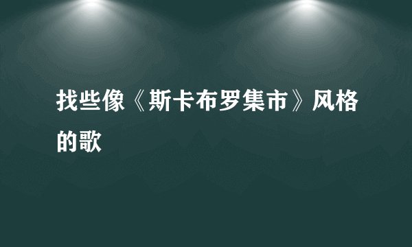 找些像《斯卡布罗集市》风格的歌