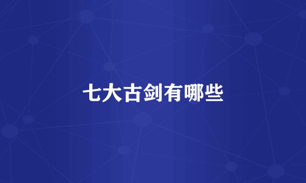 七大古剑有哪些