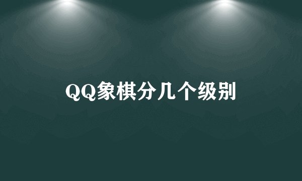 QQ象棋分几个级别