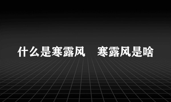 什么是寒露风 寒露风是啥