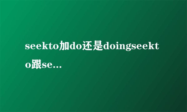 seekto加do还是doingseekto跟seekfor有什么区别