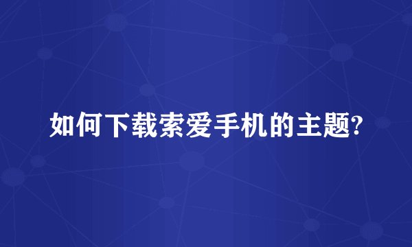 如何下载索爱手机的主题?