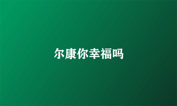 尔康你幸福吗