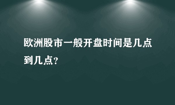 欧洲股市一般开盘时间是几点到几点？