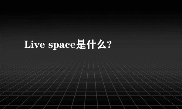 Live space是什么?