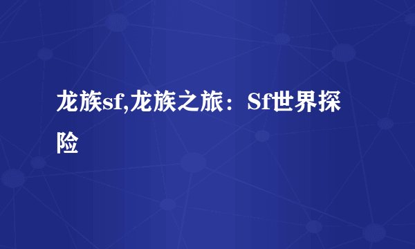龙族sf,龙族之旅：Sf世界探险