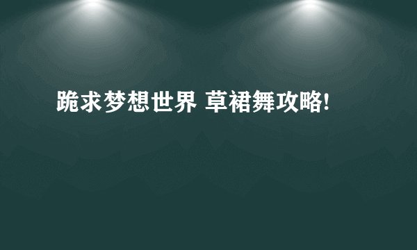 跪求梦想世界 草裙舞攻略!