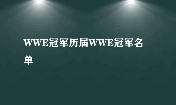 WWE冠军历届WWE冠军名单