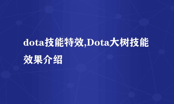 dota技能特效,Dota大树技能效果介绍