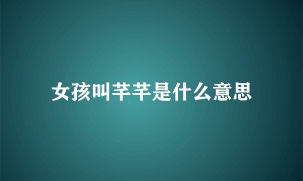 女孩叫芊芊是什么意思