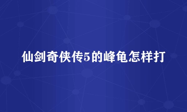 仙剑奇侠传5的峰龟怎样打
