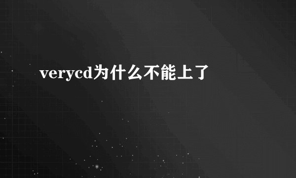 verycd为什么不能上了