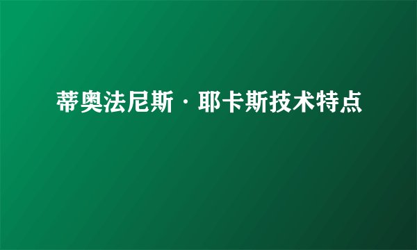 蒂奥法尼斯·耶卡斯技术特点