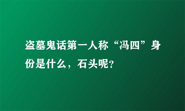 盗墓鬼话第一人称“冯四”身份是什么，石头呢？