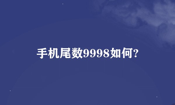 手机尾数9998如何?