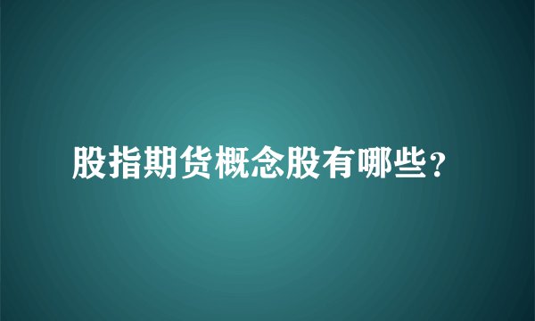 股指期货概念股有哪些？