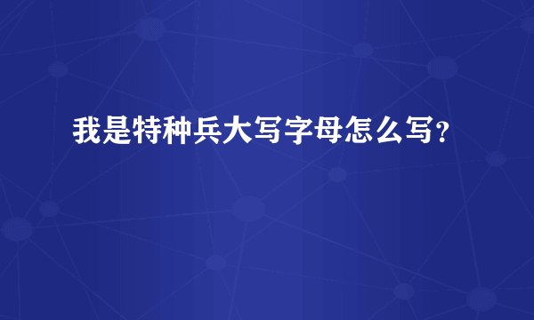 我是特种兵大写字母怎么写？