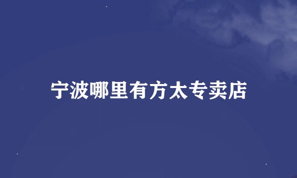 宁波哪里有方太专卖店