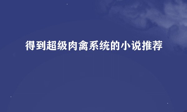 得到超级肉禽系统的小说推荐