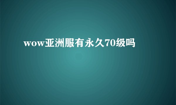 wow亚洲服有永久70级吗