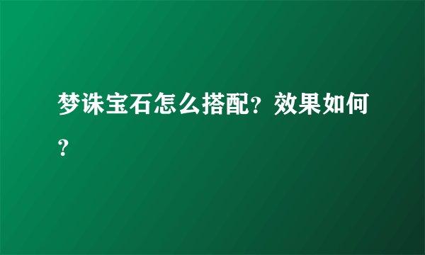 梦诛宝石怎么搭配？效果如何？