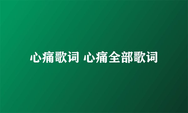 心痛歌词 心痛全部歌词