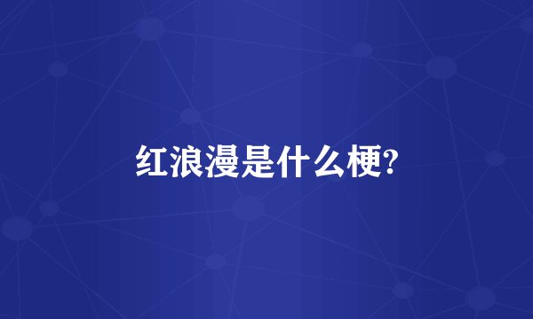 红浪漫是什么梗?