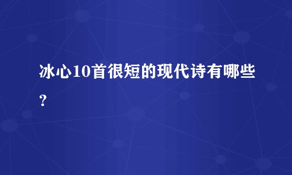 冰心10首很短的现代诗有哪些?