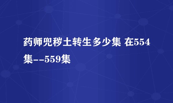 药师兜秽土转生多少集 在554集--559集