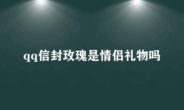 qq信封玫瑰是情侣礼物吗