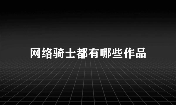 网络骑士都有哪些作品