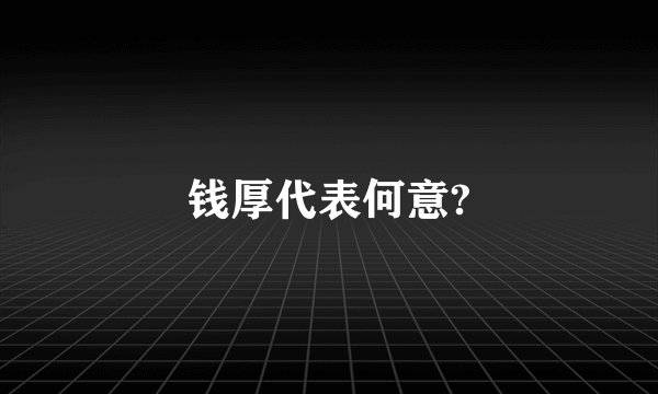 钱厚代表何意?