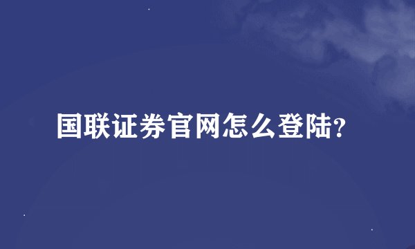国联证券官网怎么登陆？