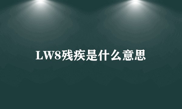 LW8残疾是什么意思