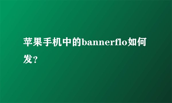 苹果手机中的bannerflo如何发？