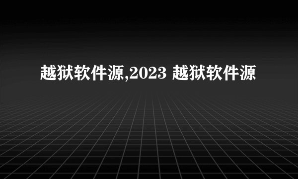 越狱软件源,2023 越狱软件源