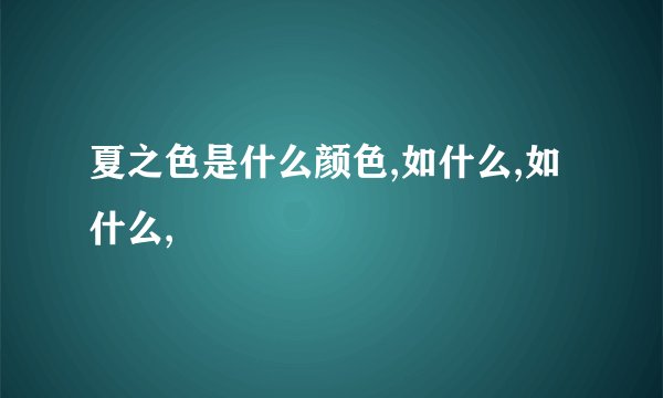 夏之色是什么颜色,如什么,如什么,