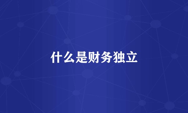 什么是财务独立