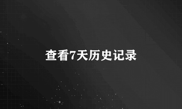 查看7天历史记录