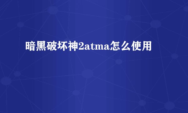 暗黑破坏神2atma怎么使用