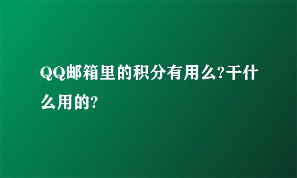 QQ邮箱里的积分有用么?干什么用的?