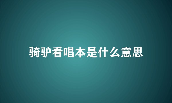 骑驴看唱本是什么意思