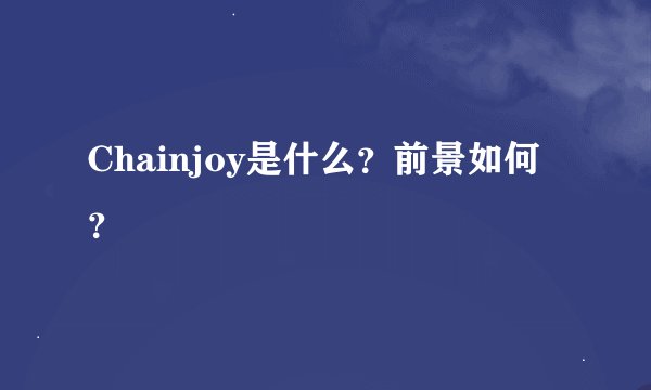 Chainjoy是什么？前景如何？