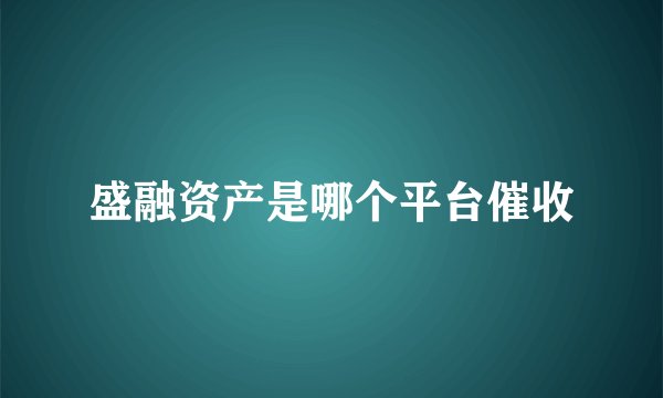 盛融资产是哪个平台催收