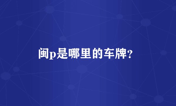 闽p是哪里的车牌？